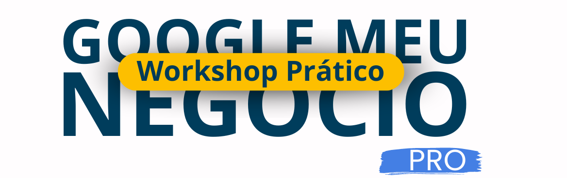 Workshop Prático Google Meu Negócio PRO